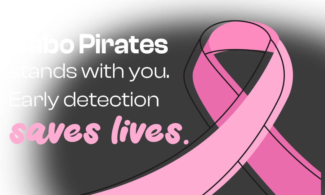 Cabo Pirates stands with you. Early detection saves lives.
